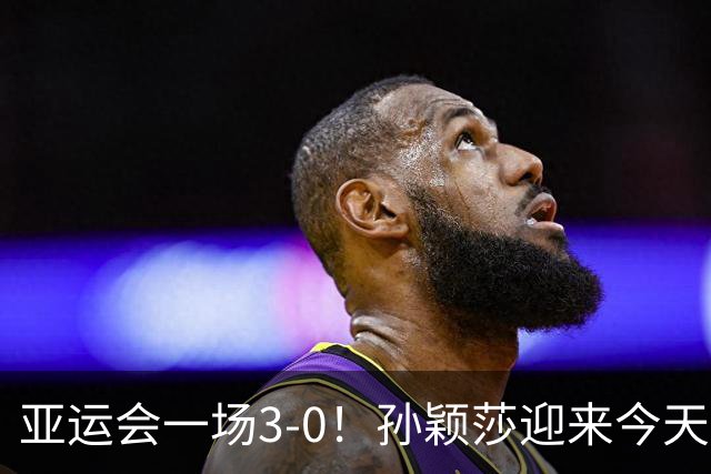 亚运会一场3-0！孙颖莎迎来今天第3战：干脆利落打败朝鲜的边松景